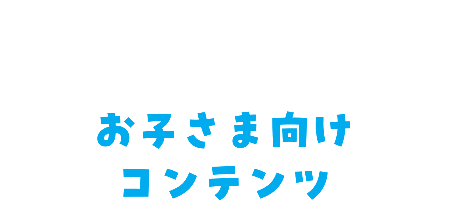 お子さま向けコンテンツ