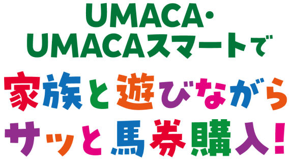 UMACA・UMACAスマートで 家族と遊びながらサッと馬券購入！