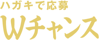 ハガキで応募Wチャンス